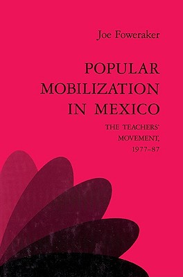 Popular Mobilization in Mexico: The Teachers' Movement 1977 87 - Foweraker, Joe