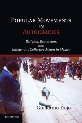 Popular Movements in Autocracies: Religion, Repression, and Indigenous Collective Action in Mexico - Trejo, Guillermo