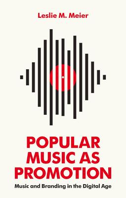 Popular Music as Promotion: Music and Branding in the Digital Age - Meier, Leslie M.