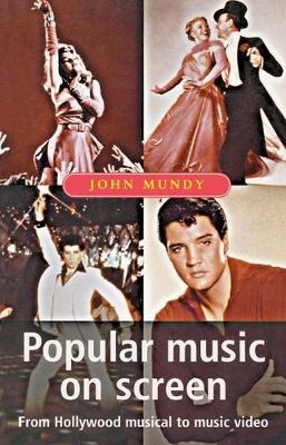 Popular Music on Screen: From Hollywood Musical to Music Video - Mundy, John Hine