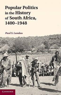 Popular Politics in the History of South Africa, 1400-1948 - Landau, Paul S