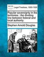 Popular Sovereignty in the Territories: The Dividing Line Between Federal and Local Authority