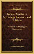Popular Studies in Mythology Romance and Folklore: The Fairy Mythology of Shakespeare