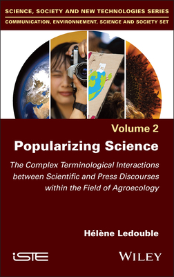 Popularizing Science: The Complex Terminological Interactions Between Scientific and Press Discourses Within the Field of Agroecology - Ledouble, Hlne