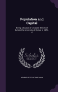 Population and Capital: Being a Course of Lectures Delivered Before the University of Oxford in 1853-4