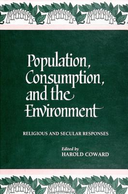 Population, Consumption, and the Environment: Religious and Secular Responses - Coward, Harold (Editor)