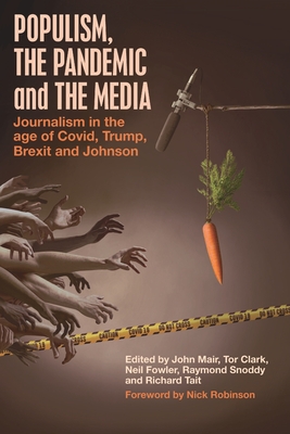 Populism, the Pandemic and the Media: Journalism in the age of Covid, Trump, Brexit and Johnson - Mair, John (Editor), and Clark, Tor (Editor), and Fowler, Neil (Editor)