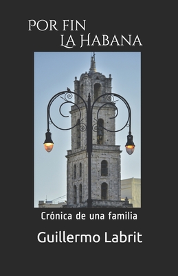 Por fin La Habana: Crnica de una familia - Caseiro, Mara Eugenia (Editor), and Labrit, Guillermo