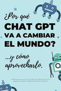 ?Por qu? Chat GPT va a cambiar el mundo?: ...y c?mo aprovecharlo.