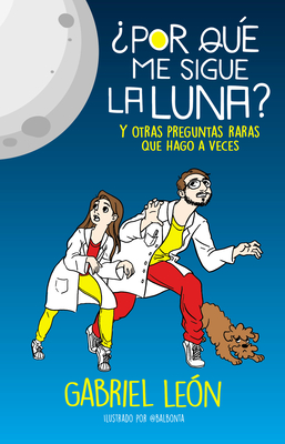 ?Por Qu? Me Sigue La Luna? Y Otras Preguntas Raras Que Hago a Veces / Why Is the Moon Following Me? and Other Rare Questions I Sometimes Ask - Le?n, Gabriel