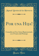 Por Una Hija!: Comedia En Uno Acto; Representada En El Teatro del Principe (Classic Reprint)