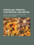 Porcelain, Oriental, Continental and British, a Book of Handy Reference for Collectors