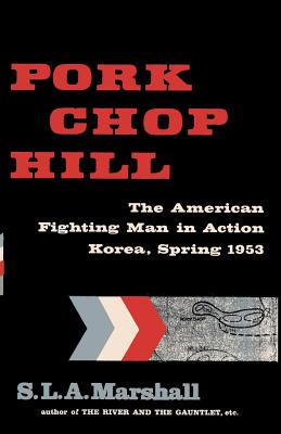 Pork Chop Hill: The American Fighting Man in Action: Korea, Spring, 1953 - Marshall, S L a, and Sloan, Sam