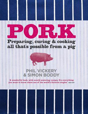 Pork: Preparing, Curing and Cooking All That's Possible from a Pig - Vickery, Phil, and Boddy, Simon