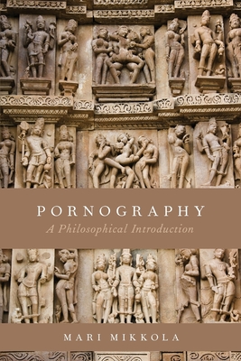 Pornography: A Philosophical Introduction - Mikkola, Mari