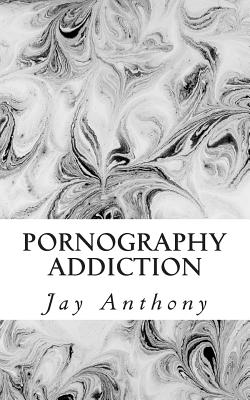 Pornography Addiction: Destroying the Habit & Breaking the Cycle - Anthony, Jay