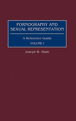Pornography and Sexual Representation: A Reference Guide, Volume I - Slade, Joseph W., III
