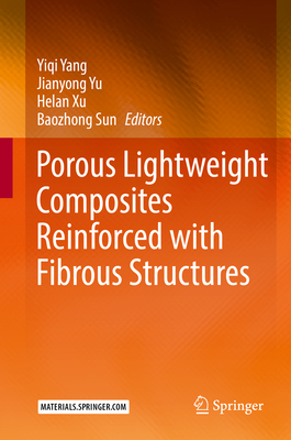 Porous Lightweight Composites Reinforced with Fibrous Structures - Yang, Yiqi (Editor), and Yu, Jianyong (Editor), and Xu, Helan (Editor)