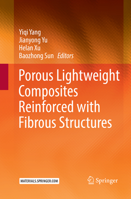 Porous lightweight composites reinforced with fibrous structures - Yang, Yiqi (Editor), and Yu, Jianyong (Editor), and Xu, Helan (Editor)