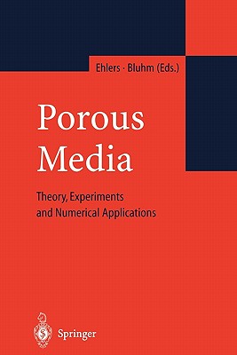 Porous Media: Theory, Experiments and Numerical Applications - Ehlers, Wolfgang (Editor), and Bluhm, J. (Editor)