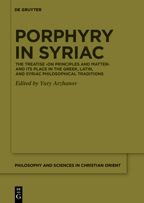 Porphyry in Syriac: The Treatise >On Principles and Matter - Arzhanov, Yury (Editor)