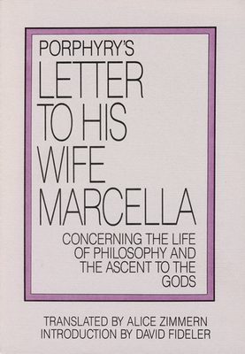 Porphyry's Letter to His Wife: Concerning the Life of Philosophy and the Ascent to the Gods - Porphyry, and Zimmern, Alice (Translated by), and Fideler, David (Introduction by)