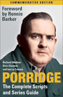 Porridge: The Complete Scripts and Series Guide - Webber, Richard, and Clement, Dick, and Frenais, Ian La