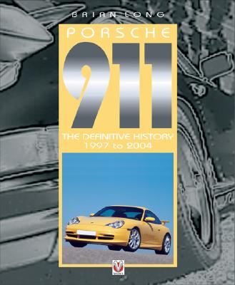 Porsche 911: The Definitive History 1997 to 2004 - Long, Brian