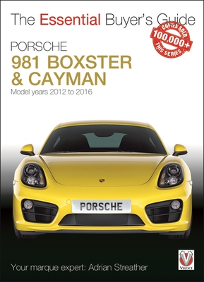 Porsche 981 Boxster & Cayman: Model Years 2012 to 2016 Boxster, S, Gts & Spyder; Cayman, S, Gts, Gt4 & Gt4 CS - Streather, Adrian