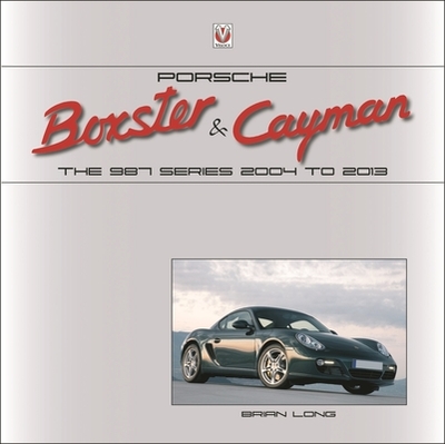 Porsche Boxster & Cayman: The 987 Series 2004 to 2013 - Long, Brian