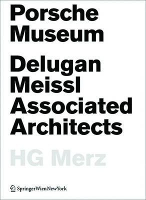 Porsche Museum: Delugan Meissl Associated Architects Hg Merz - Dreher, Sabine (Editor), and Josst, Martin (Editor), and Christian, Muhr (Editor)