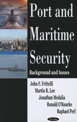 Port and Maritime Security: Background and Issues - Frittelli, John F, and Lee, Martin R, and Medalia, Jonathan E