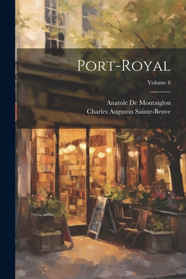 Port-Royal; Volume 6 - Sainte-Beuve, Charles Augustin, and de Montaiglon, Anatole