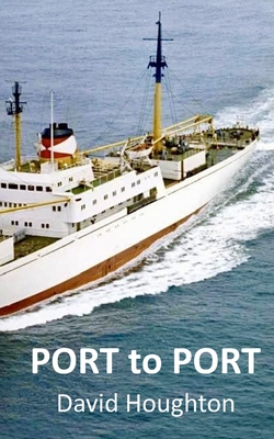 Port to Port: Personal memories of people, places and the sea. - Houghton, David John