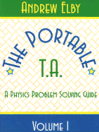 Portable Ta: A Physics Problem Solving Guide, Volume I - Elby, Andrew