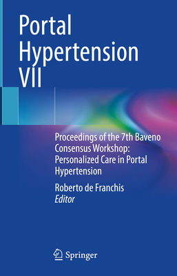 Portal Hypertension VII: Proceedings of the 7th Baveno Consensus Workshop: Personalized Care in Portal Hypertension - de Franchis, Roberto (Editor)