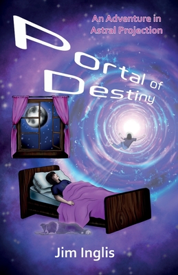 Portal of Destiny: An Adventure in Astral Projection - Inglis, Jim
