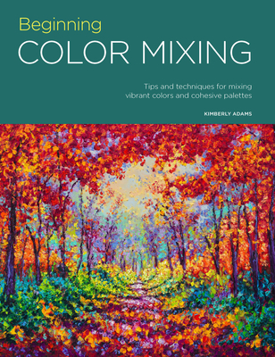 Portfolio: Beginning Color Mixing: Tips and Techniques for Mixing Vibrant Colors and Cohesive Palettes - Adams, Kimberly