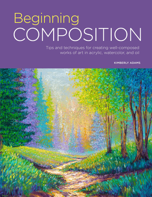 Portfolio: Beginning Composition: Tips and Techniques for Creating Well-Composed Works of Art in Acrylic, Watercolor, and Oil - Adams, Kimberly