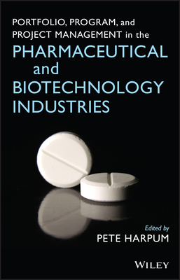 Portfolio, Program, and Project Management in the Pharmaceutical and Biotechnology Industries - Harpum, Pete (Editor)