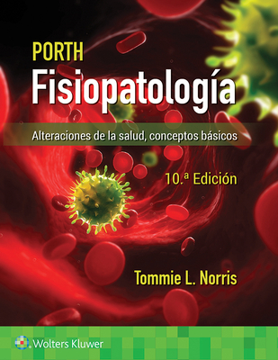 Porth. Fisiopatologa: Alteraciones de la salud. Conceptos bsicos - Norris, Tommie L., and Lalchandani, Rupa (Editor)