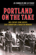 Portland on the Take: Mid-Century Crime Bosses, Civic Corruption & Forgotten Murders
