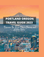 Portland Oregon Travel Guide 2023: Discover the Rose City's Charms and Hidden Gems