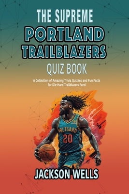 Portland Trailblazers: The Supreme quiz and trivia book on your favorite Oregon NBA basketball team - Wells, Jackson