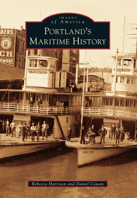 Portland's Maritime History - Harrison, Rebecca, and Cowan, Daniel