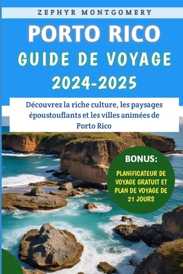 Porto Rico Guide De Voyage 2024-2025: D?couvrez la riche culture, les paysages ?poustouflants et les villes anim?es de Porto Rico - Montgomery, Zephyr