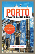 Porto Travel Guide 2023: Your Ultimate Travel Companion For 2023