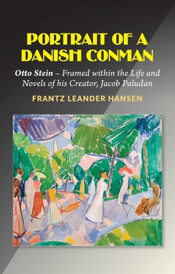 Portrait of a Danish Conman: Otto Stein - Framed within the Life and Novels of his Creator, Jacob Paludan - Hansen, Frantz Leander
