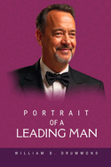 Portrait of a Leading Man: The Life, Roles and Incredible Journey of Tom Hanks, Hollywood's Beloved Star