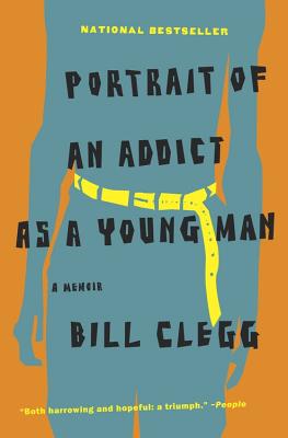 Portrait of an Addict as a Young Man: A Memoir - Clegg, Bill